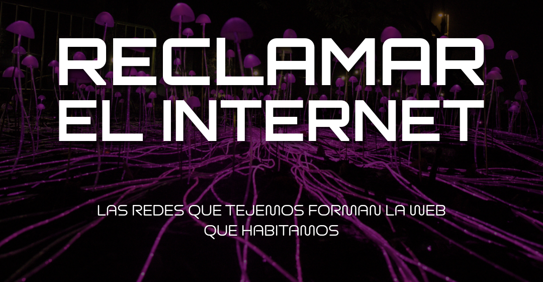 Reclamar el Internet: hacia una web post-ingenua y pluriversal